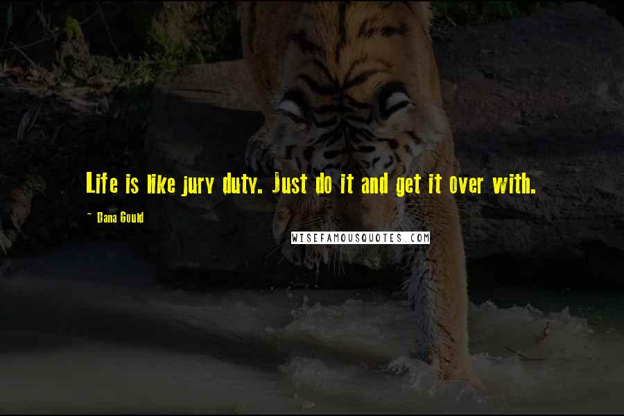 Dana Gould Quotes: Life is like jury duty. Just do it and get it over with.