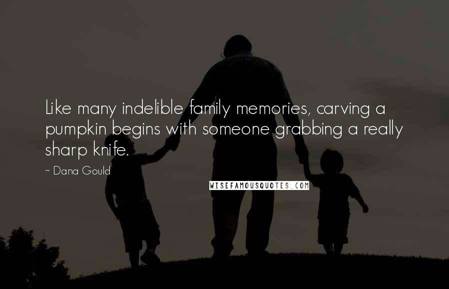 Dana Gould Quotes: Like many indelible family memories, carving a pumpkin begins with someone grabbing a really sharp knife.