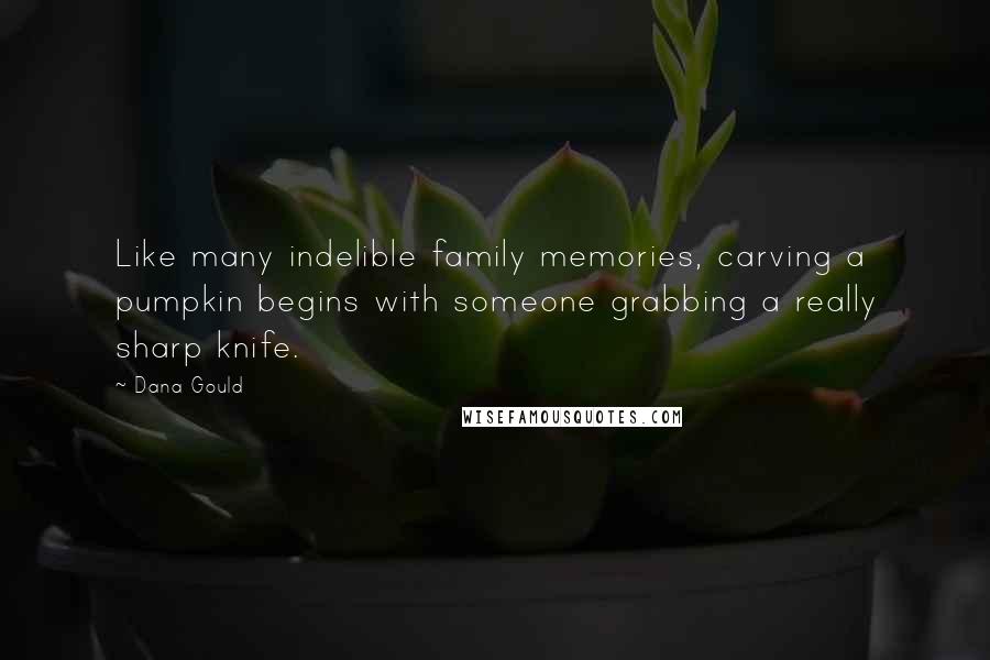 Dana Gould Quotes: Like many indelible family memories, carving a pumpkin begins with someone grabbing a really sharp knife.