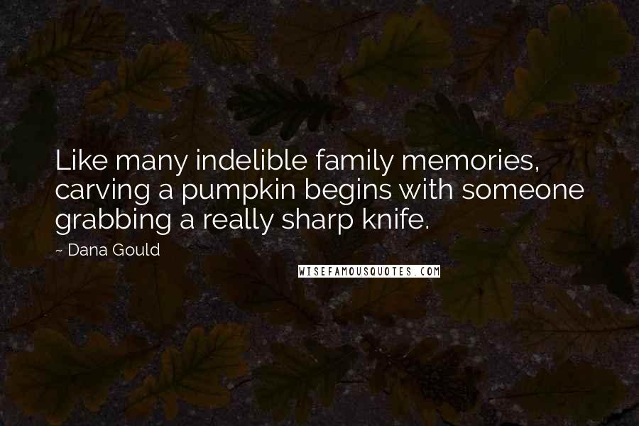 Dana Gould Quotes: Like many indelible family memories, carving a pumpkin begins with someone grabbing a really sharp knife.