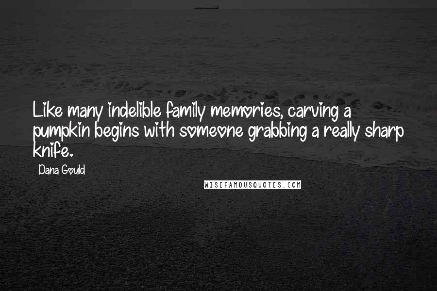 Dana Gould Quotes: Like many indelible family memories, carving a pumpkin begins with someone grabbing a really sharp knife.