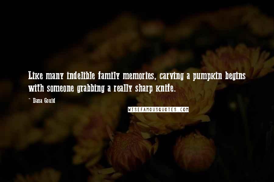 Dana Gould Quotes: Like many indelible family memories, carving a pumpkin begins with someone grabbing a really sharp knife.