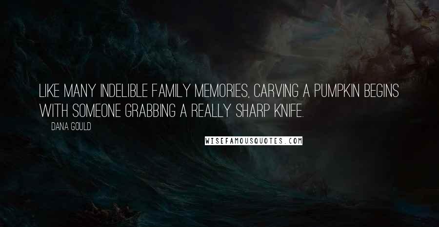 Dana Gould Quotes: Like many indelible family memories, carving a pumpkin begins with someone grabbing a really sharp knife.