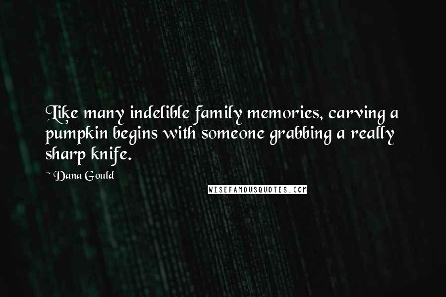 Dana Gould Quotes: Like many indelible family memories, carving a pumpkin begins with someone grabbing a really sharp knife.