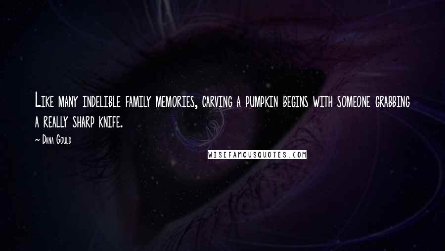 Dana Gould Quotes: Like many indelible family memories, carving a pumpkin begins with someone grabbing a really sharp knife.