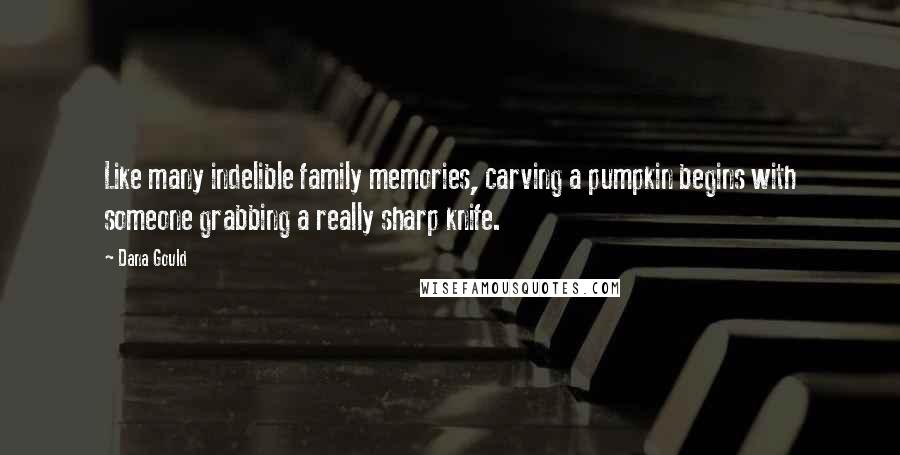 Dana Gould Quotes: Like many indelible family memories, carving a pumpkin begins with someone grabbing a really sharp knife.