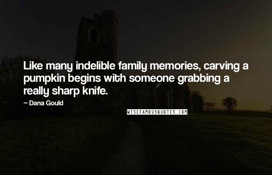 Dana Gould Quotes: Like many indelible family memories, carving a pumpkin begins with someone grabbing a really sharp knife.