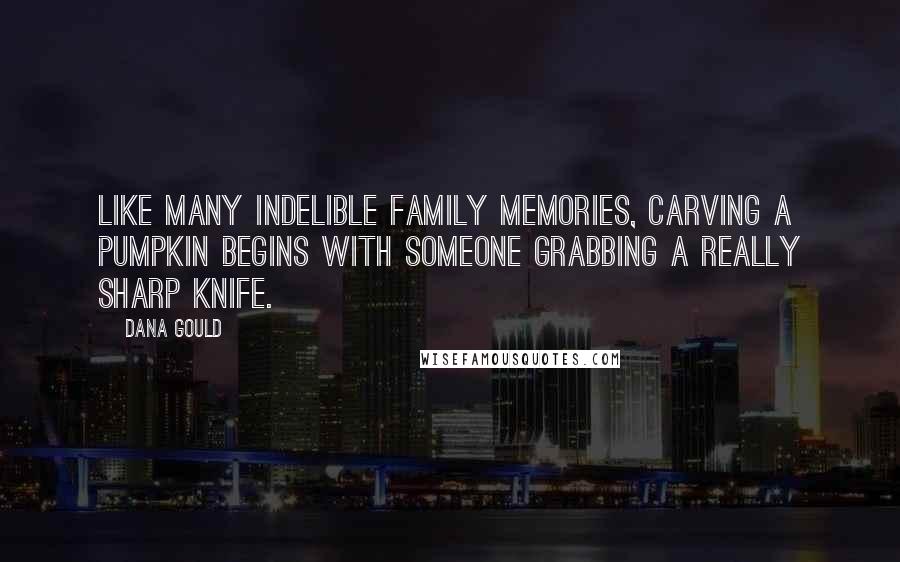 Dana Gould Quotes: Like many indelible family memories, carving a pumpkin begins with someone grabbing a really sharp knife.