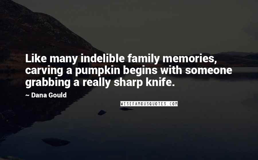 Dana Gould Quotes: Like many indelible family memories, carving a pumpkin begins with someone grabbing a really sharp knife.