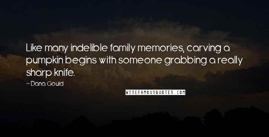 Dana Gould Quotes: Like many indelible family memories, carving a pumpkin begins with someone grabbing a really sharp knife.