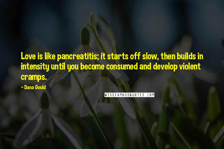 Dana Gould Quotes: Love is like pancreatitis; it starts off slow, then builds in intensity until you become consumed and develop violent cramps.