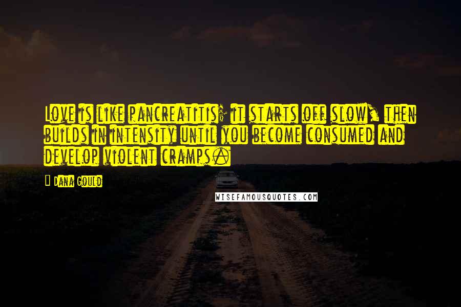 Dana Gould Quotes: Love is like pancreatitis; it starts off slow, then builds in intensity until you become consumed and develop violent cramps.