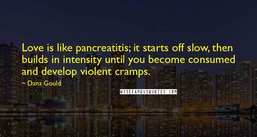 Dana Gould Quotes: Love is like pancreatitis; it starts off slow, then builds in intensity until you become consumed and develop violent cramps.