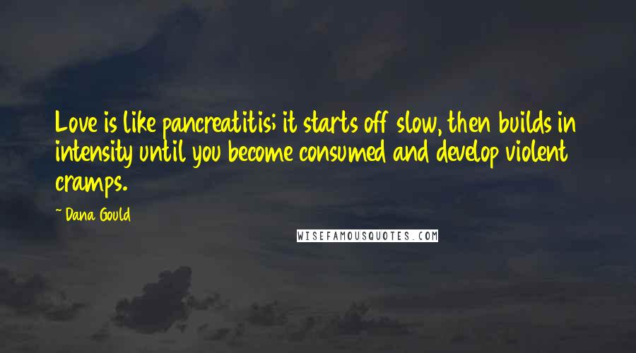 Dana Gould Quotes: Love is like pancreatitis; it starts off slow, then builds in intensity until you become consumed and develop violent cramps.