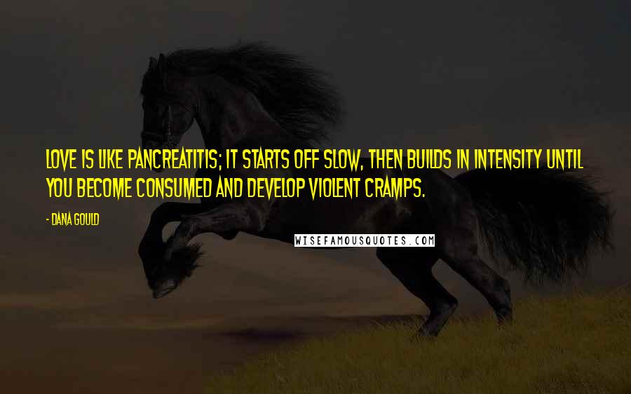 Dana Gould Quotes: Love is like pancreatitis; it starts off slow, then builds in intensity until you become consumed and develop violent cramps.