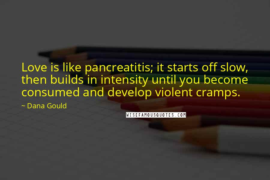 Dana Gould Quotes: Love is like pancreatitis; it starts off slow, then builds in intensity until you become consumed and develop violent cramps.