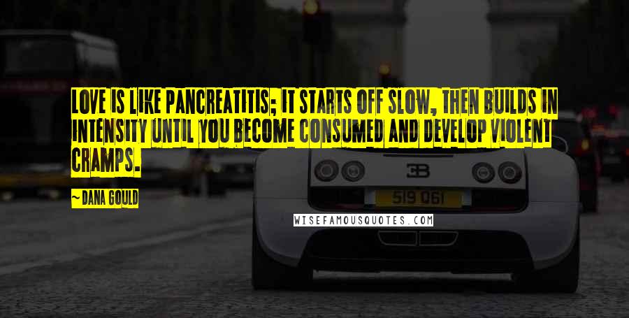 Dana Gould Quotes: Love is like pancreatitis; it starts off slow, then builds in intensity until you become consumed and develop violent cramps.