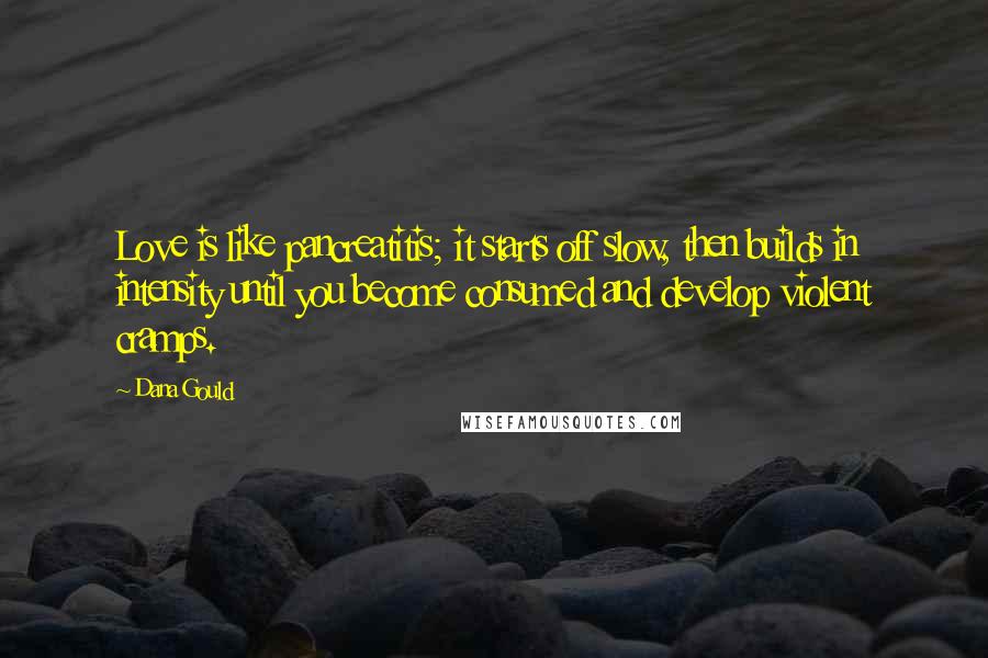 Dana Gould Quotes: Love is like pancreatitis; it starts off slow, then builds in intensity until you become consumed and develop violent cramps.
