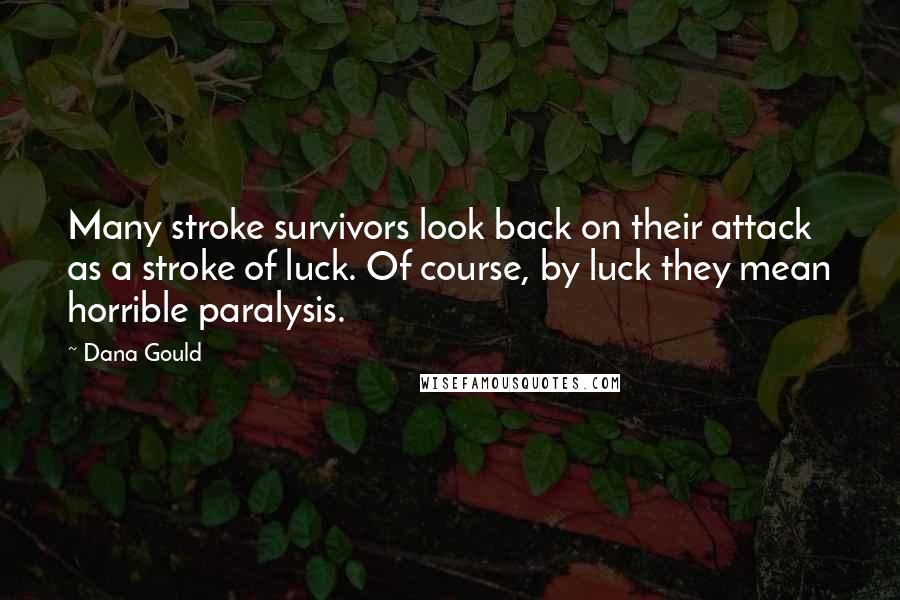 Dana Gould Quotes: Many stroke survivors look back on their attack as a stroke of luck. Of course, by luck they mean horrible paralysis.