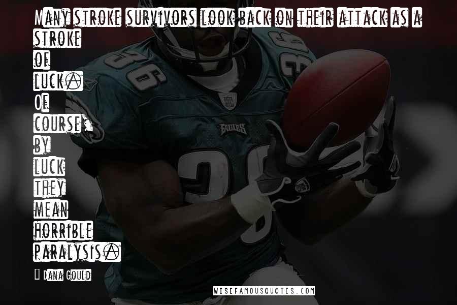 Dana Gould Quotes: Many stroke survivors look back on their attack as a stroke of luck. Of course, by luck they mean horrible paralysis.