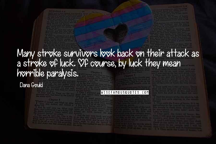 Dana Gould Quotes: Many stroke survivors look back on their attack as a stroke of luck. Of course, by luck they mean horrible paralysis.