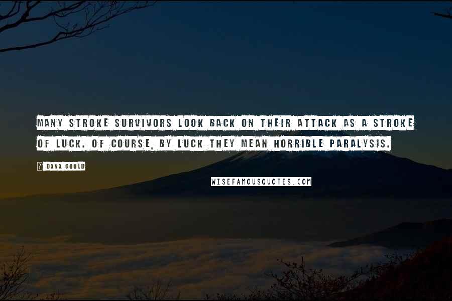 Dana Gould Quotes: Many stroke survivors look back on their attack as a stroke of luck. Of course, by luck they mean horrible paralysis.