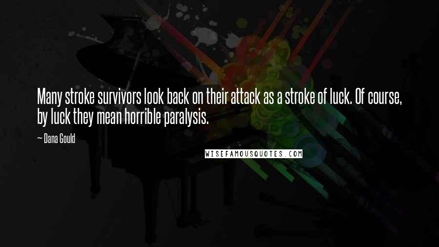 Dana Gould Quotes: Many stroke survivors look back on their attack as a stroke of luck. Of course, by luck they mean horrible paralysis.