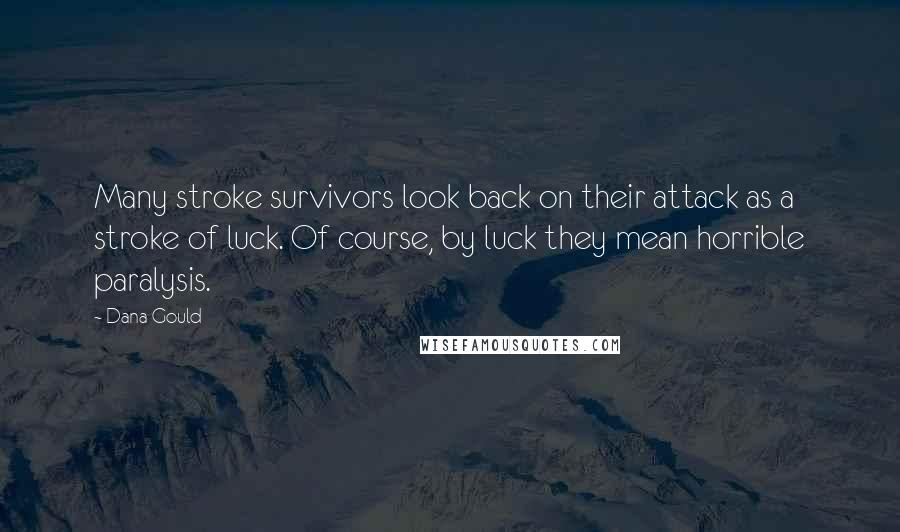 Dana Gould Quotes: Many stroke survivors look back on their attack as a stroke of luck. Of course, by luck they mean horrible paralysis.