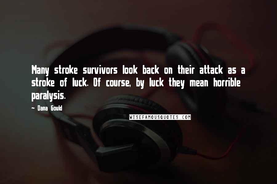 Dana Gould Quotes: Many stroke survivors look back on their attack as a stroke of luck. Of course, by luck they mean horrible paralysis.