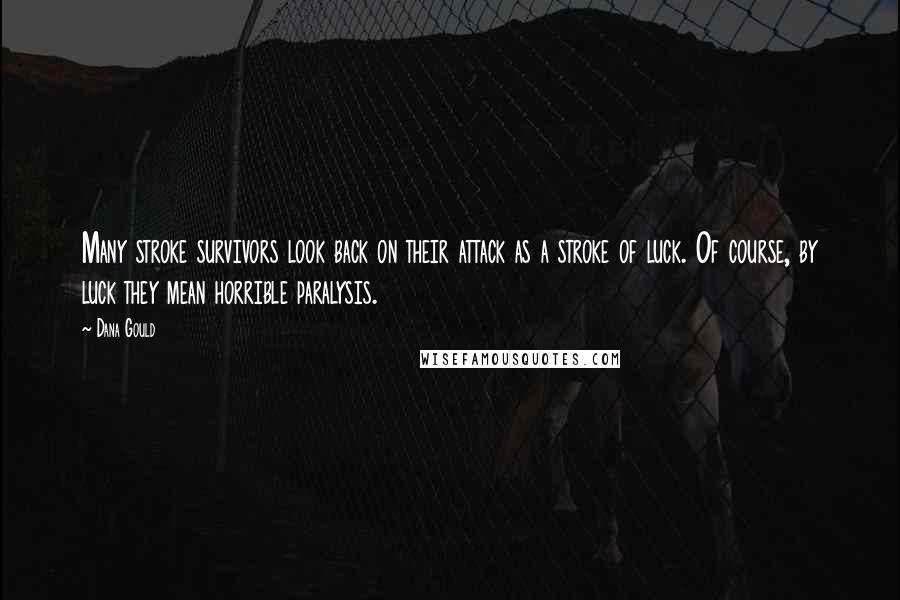 Dana Gould Quotes: Many stroke survivors look back on their attack as a stroke of luck. Of course, by luck they mean horrible paralysis.