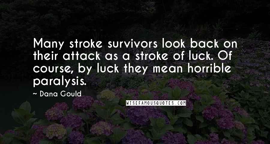 Dana Gould Quotes: Many stroke survivors look back on their attack as a stroke of luck. Of course, by luck they mean horrible paralysis.