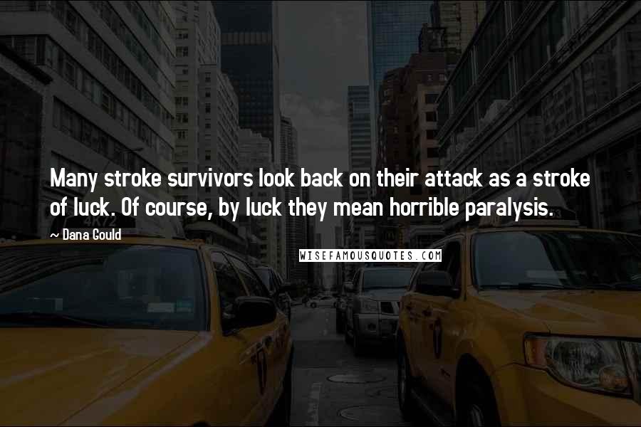 Dana Gould Quotes: Many stroke survivors look back on their attack as a stroke of luck. Of course, by luck they mean horrible paralysis.