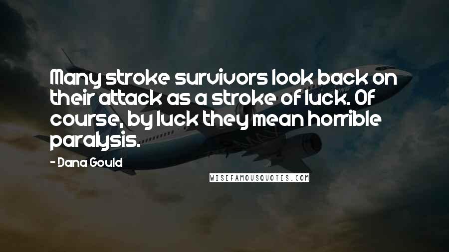 Dana Gould Quotes: Many stroke survivors look back on their attack as a stroke of luck. Of course, by luck they mean horrible paralysis.