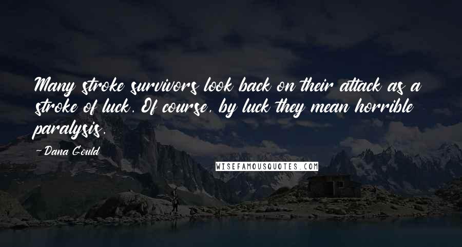 Dana Gould Quotes: Many stroke survivors look back on their attack as a stroke of luck. Of course, by luck they mean horrible paralysis.