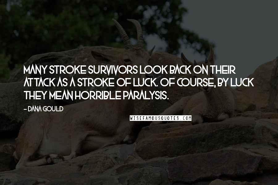 Dana Gould Quotes: Many stroke survivors look back on their attack as a stroke of luck. Of course, by luck they mean horrible paralysis.