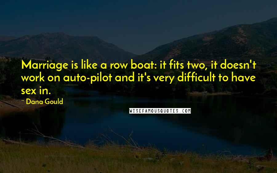 Dana Gould Quotes: Marriage is like a row boat: it fits two, it doesn't work on auto-pilot and it's very difficult to have sex in.