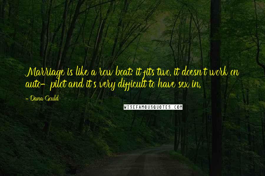 Dana Gould Quotes: Marriage is like a row boat: it fits two, it doesn't work on auto-pilot and it's very difficult to have sex in.