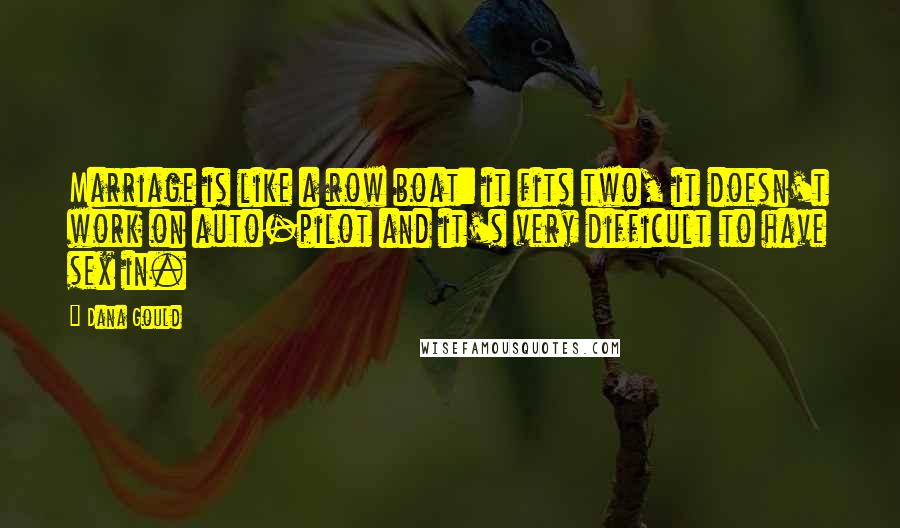 Dana Gould Quotes: Marriage is like a row boat: it fits two, it doesn't work on auto-pilot and it's very difficult to have sex in.