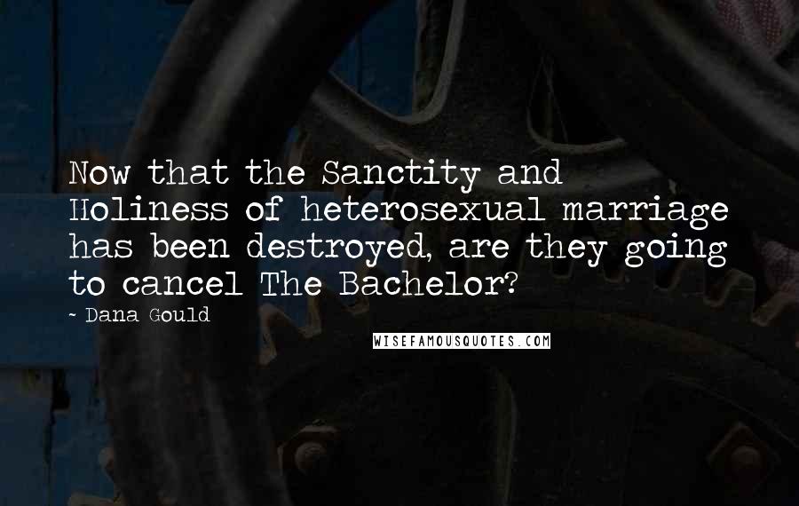 Dana Gould Quotes: Now that the Sanctity and Holiness of heterosexual marriage has been destroyed, are they going to cancel The Bachelor?