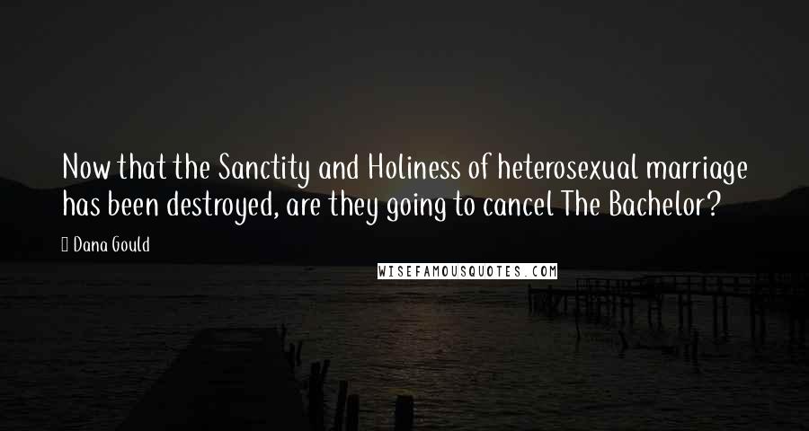 Dana Gould Quotes: Now that the Sanctity and Holiness of heterosexual marriage has been destroyed, are they going to cancel The Bachelor?