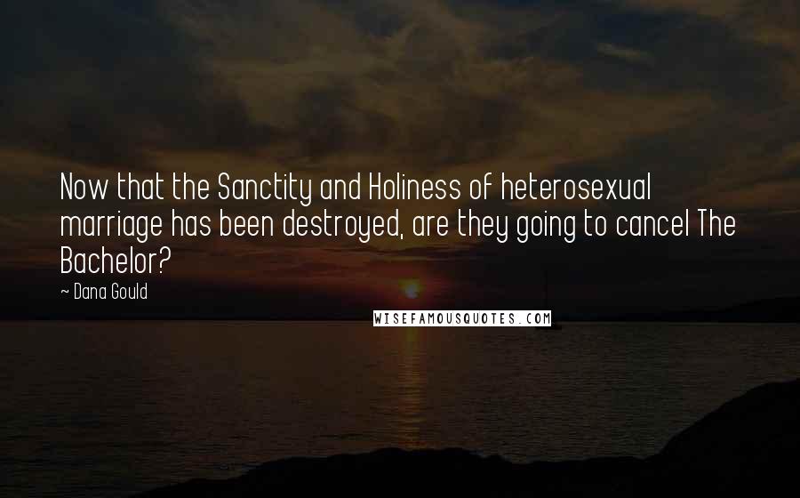 Dana Gould Quotes: Now that the Sanctity and Holiness of heterosexual marriage has been destroyed, are they going to cancel The Bachelor?