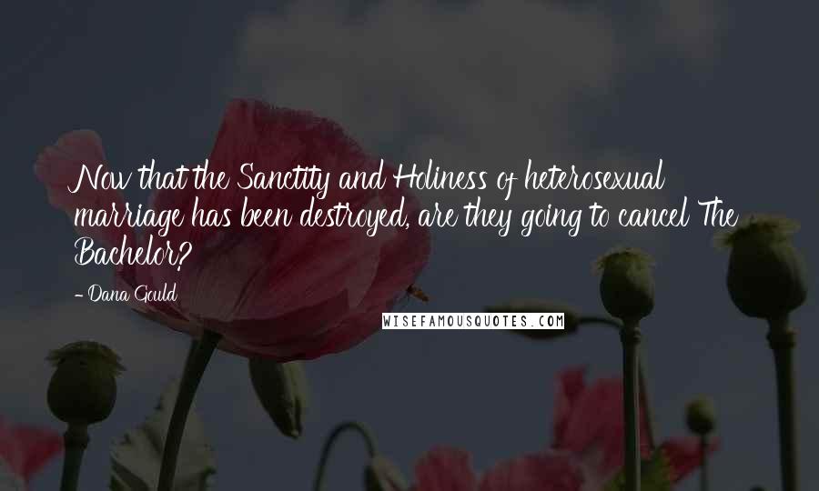 Dana Gould Quotes: Now that the Sanctity and Holiness of heterosexual marriage has been destroyed, are they going to cancel The Bachelor?