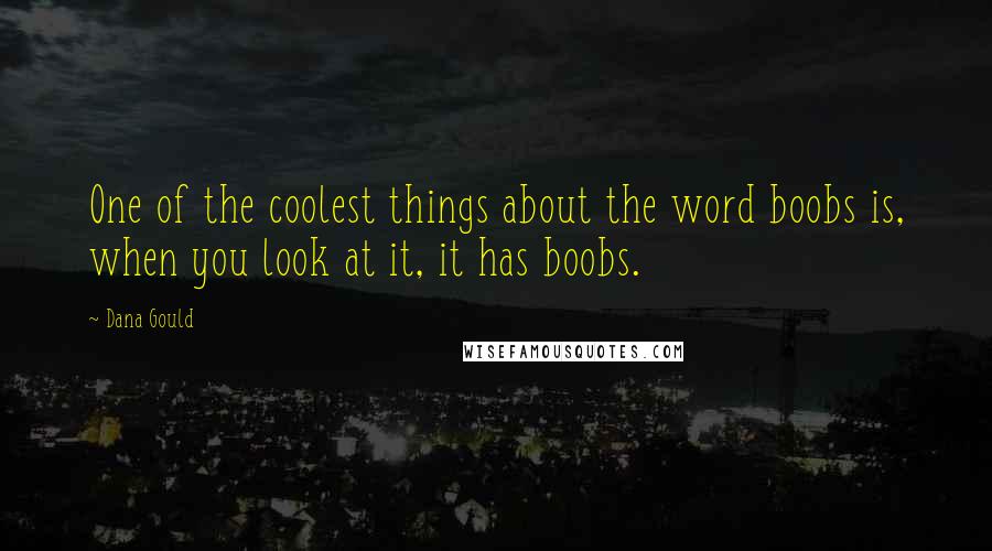 Dana Gould Quotes: One of the coolest things about the word boobs is, when you look at it, it has boobs.