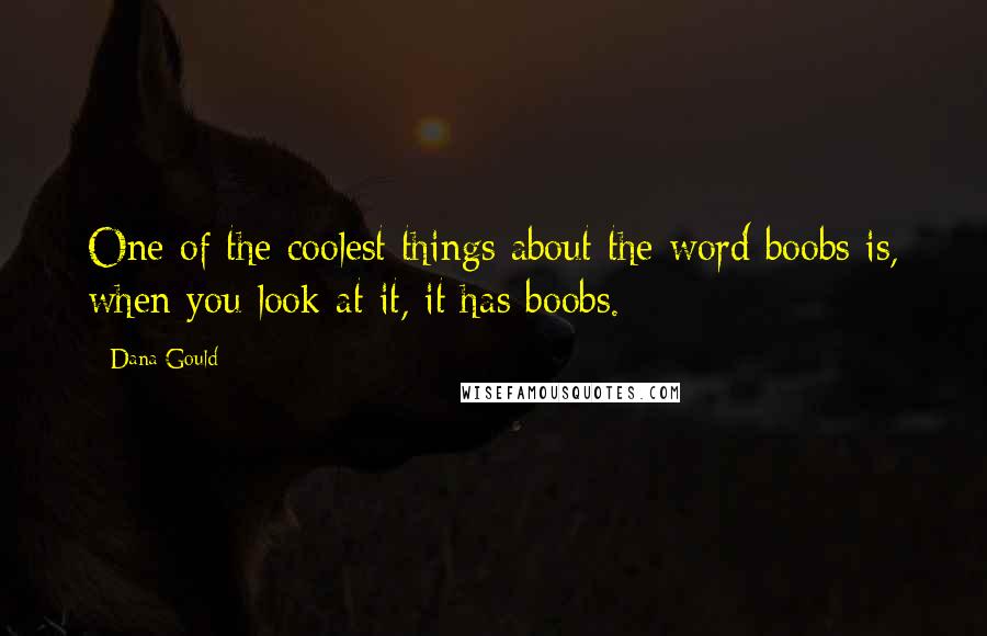 Dana Gould Quotes: One of the coolest things about the word boobs is, when you look at it, it has boobs.
