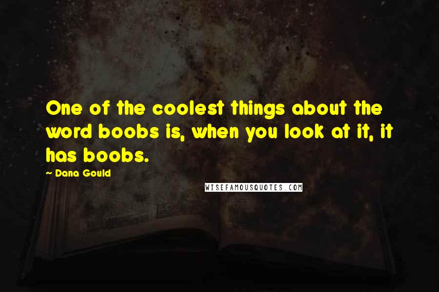 Dana Gould Quotes: One of the coolest things about the word boobs is, when you look at it, it has boobs.