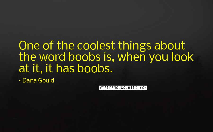 Dana Gould Quotes: One of the coolest things about the word boobs is, when you look at it, it has boobs.