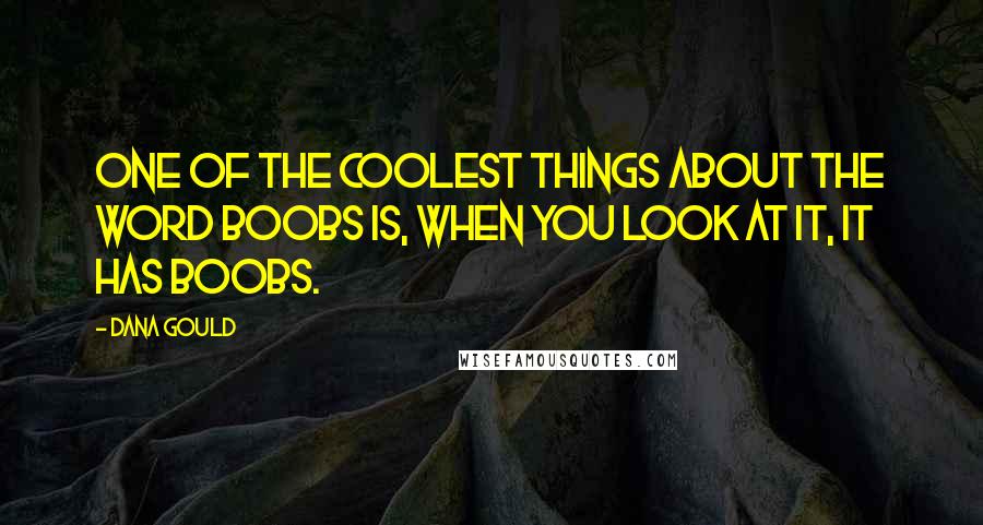 Dana Gould Quotes: One of the coolest things about the word boobs is, when you look at it, it has boobs.