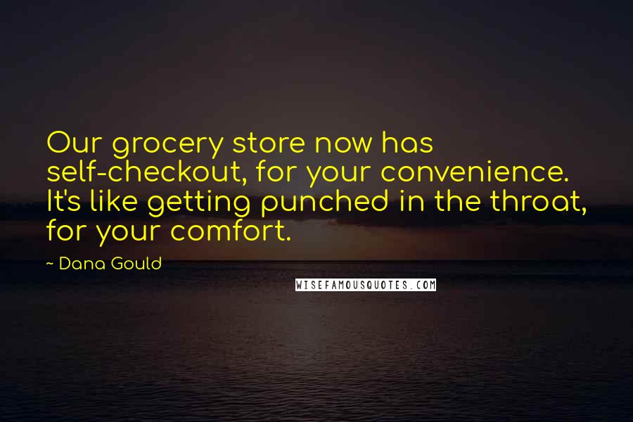 Dana Gould Quotes: Our grocery store now has self-checkout, for your convenience. It's like getting punched in the throat, for your comfort.