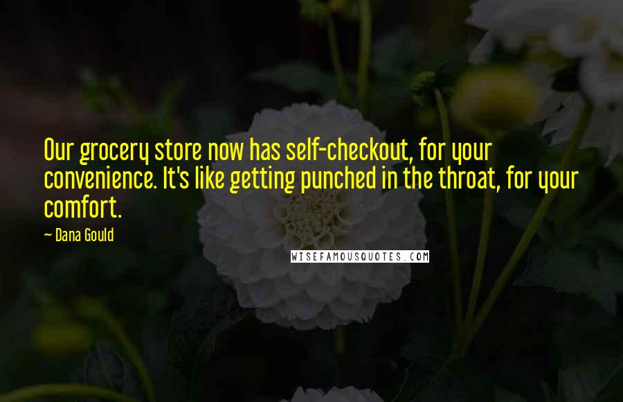 Dana Gould Quotes: Our grocery store now has self-checkout, for your convenience. It's like getting punched in the throat, for your comfort.