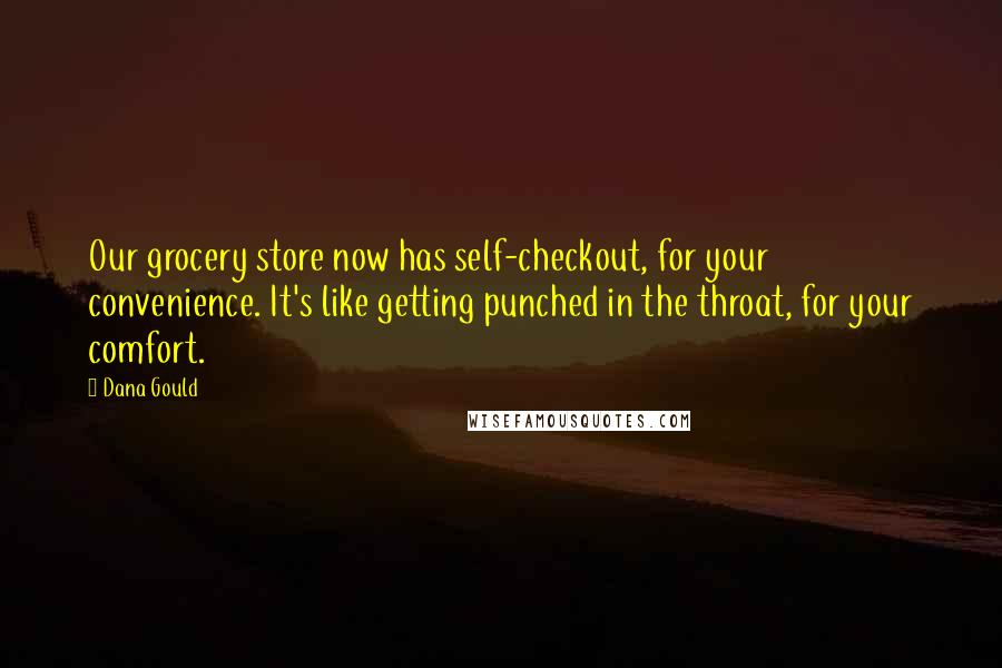 Dana Gould Quotes: Our grocery store now has self-checkout, for your convenience. It's like getting punched in the throat, for your comfort.